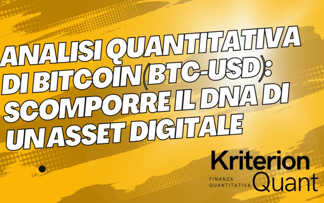 Analisi Quantitativa di Bitcoin (BTC-USD): Scomporre il DNA di un Asset Digitale