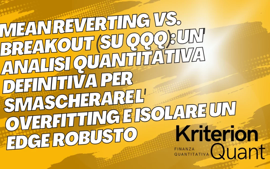 Mean Reverting vs. Breakout (QQQ): Un’Analisi Quantitativa Definitiva per Smascherare l’Overfitting e Isolare un Edge Robusto