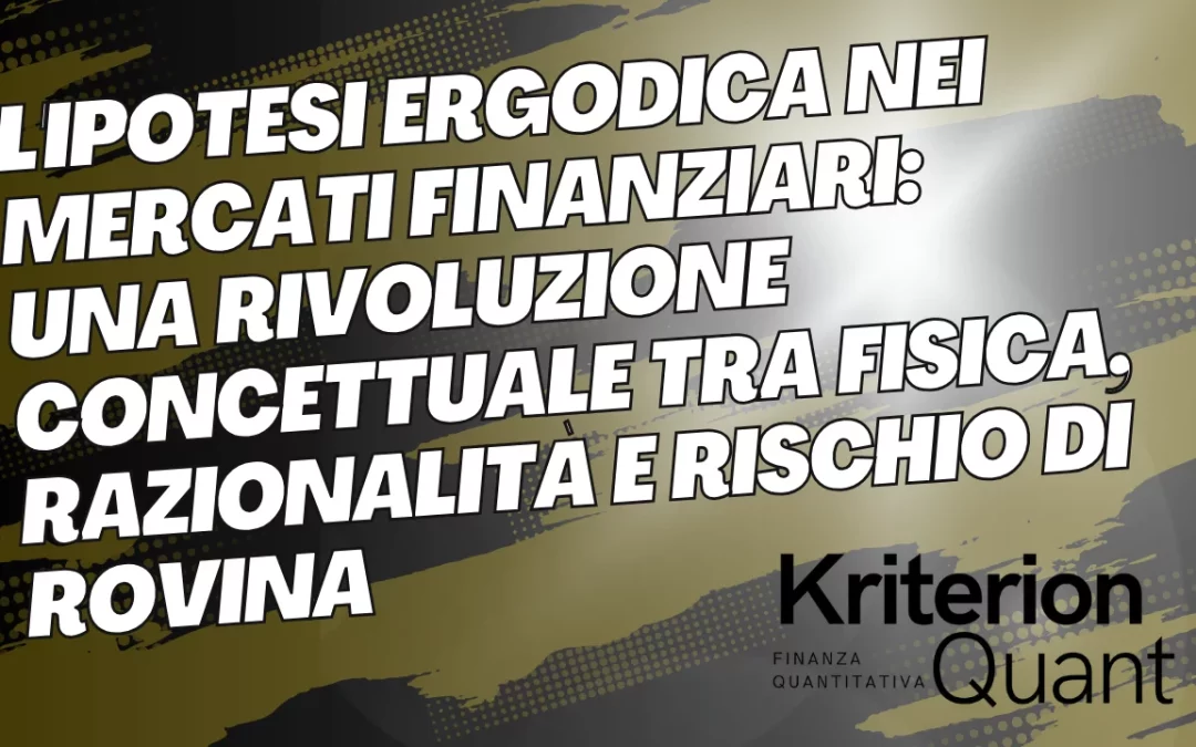 L’Ipotesi Ergodica nei Mercati Finanziari: Una Rivoluzione Concettuale tra Fisica, Razionalità e Rischio di Rovina (Approfondimento Didattico)