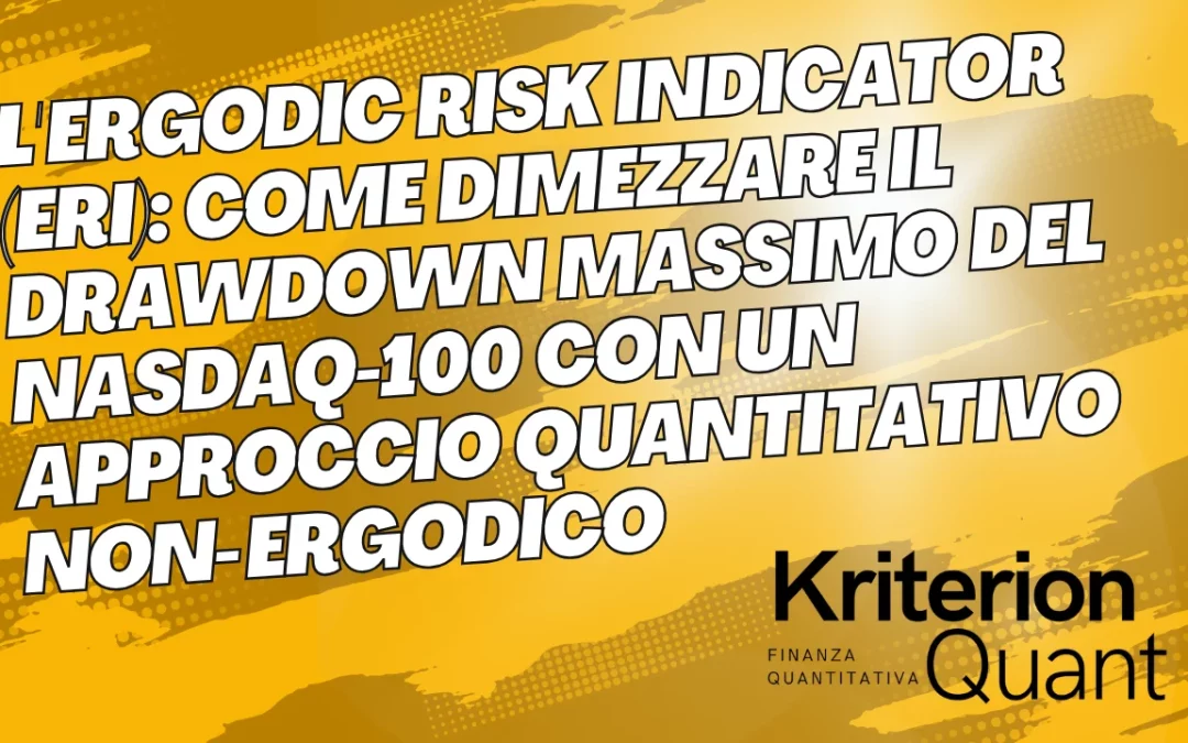 L’Ergodic Risk Indicator -ERI-: Come Dimezzare il Drawdown Massimo del NASDAQ-100 (QQQ) con un Approccio Quantitativo Non-Ergodico