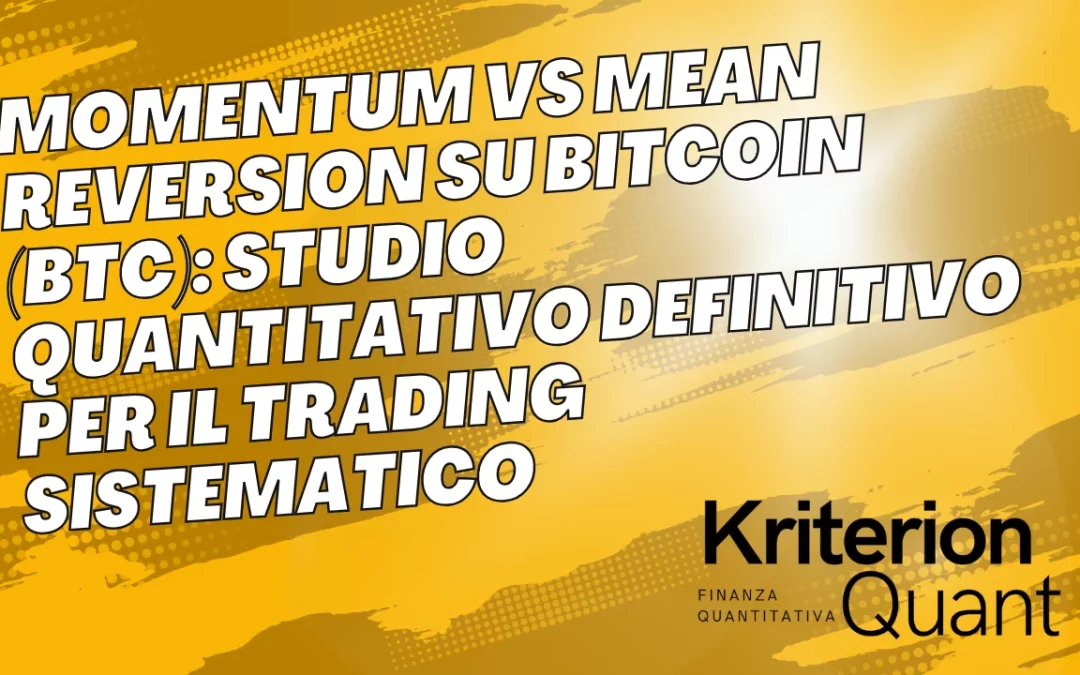 Momentum vs Mean Reversion su Bitcoin (BTC-USD): Studio Quantitativo Definitivo per il Trading Sistematico