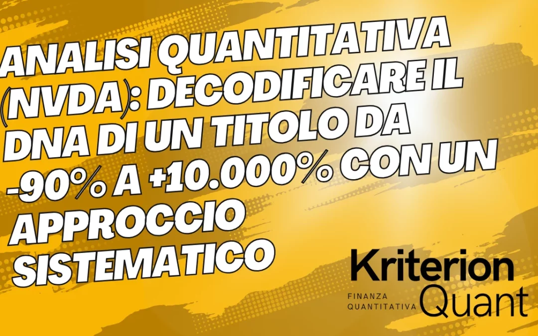 Analisi Quantitativa (NVDA): Decodificare il DNA di un Titolo da -90% a +10.000% con un Approccio Sistematico