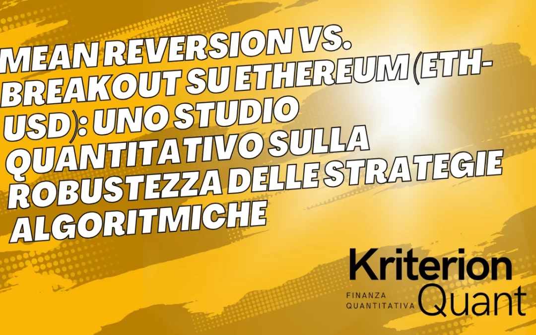 Mean Reversion vs. Breakout su Ethereum (ETH-USD): Uno Studio Quantitativo sulla Robustezza delle Strategie Algoritmiche