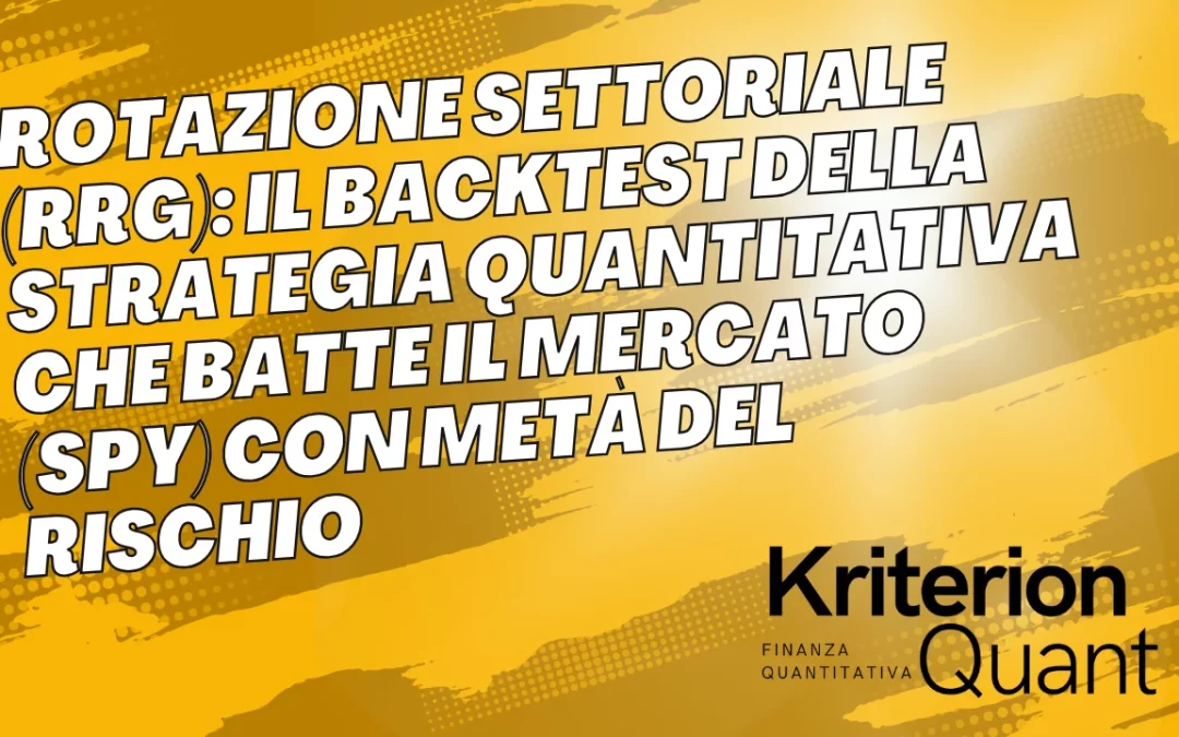 Rotazione Settoriale RRG: Il Backtest della Strategia Quantitativa che Batte il Mercato (SPY) con Metà del Rischio