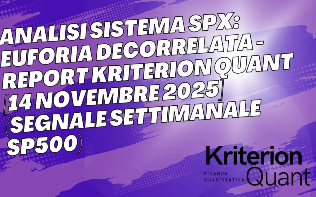Analisi Sistema SPX: Euforia Decorrelata – Report Kriterion Quant [14 Novembre 2025](Segnale Settimanale SP500)