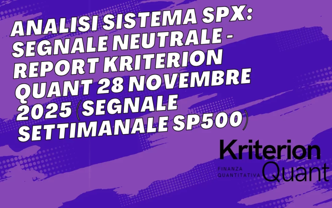 Analisi Sistema SPX: Segnale Neutrale &ndash; Report Kriterion Quant 28 Novembre 2025 (Segnale Settimanale SP500)