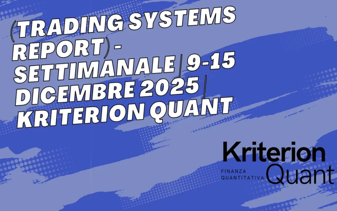 (Trading Systems Report) – Settimanale | 9-15 Dicembre 2025 | Kriterion Quant